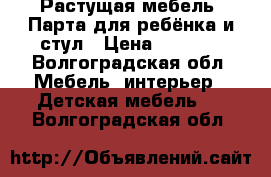 Растущая мебель. Парта для ребёнка и стул › Цена ­ 5 000 - Волгоградская обл. Мебель, интерьер » Детская мебель   . Волгоградская обл.